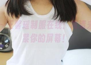 美媛馆 – 王馨瑶制服在线：高清来袭，抓紧你的屏幕！